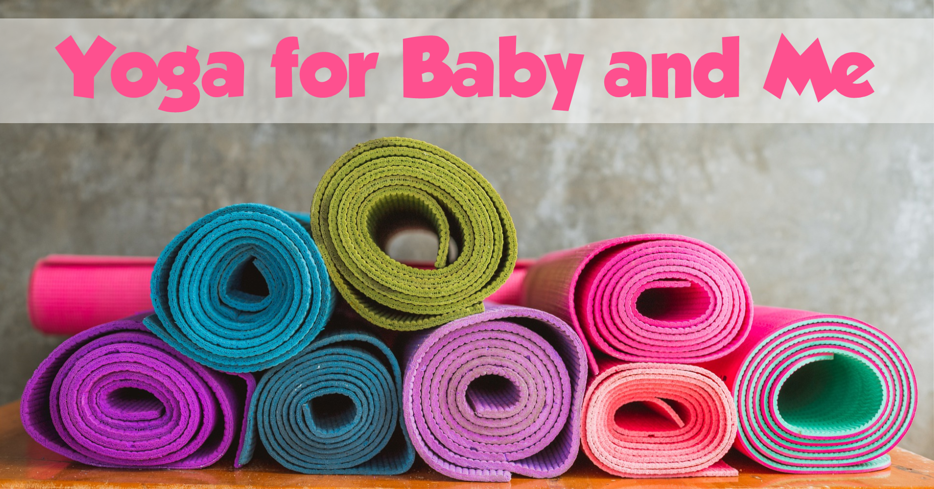 Colorful yoga mats and text that says "Yoga for baby and me"