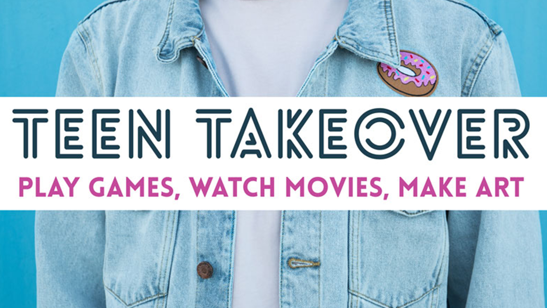 Person wearing jean jacket, with text that says "Teen Takeover, play games, watch movies, make art."