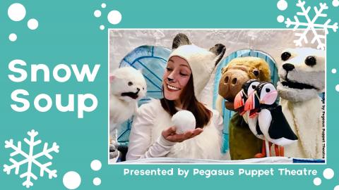 Photo of performer and animal puppets, with snowflakes in the background and text that says "Snow Soup"